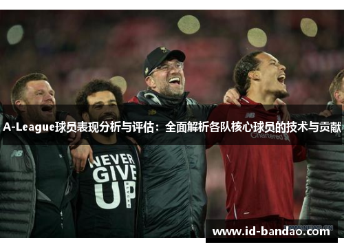 A-League球员表现分析与评估：全面解析各队核心球员的技术与贡献
