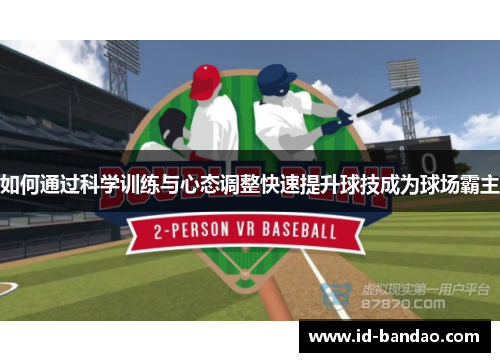 如何通过科学训练与心态调整快速提升球技成为球场霸主