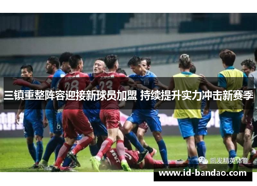 三镇重整阵容迎接新球员加盟 持续提升实力冲击新赛季